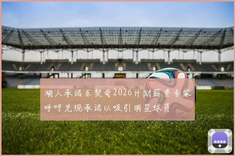 湖人承诺东契奇2026计划薪资专家呼吁兑现承诺以吸引明星球员