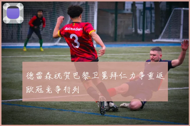 德雷森祝贺巴黎卫冕拜仁力争重返欧冠竞争行列